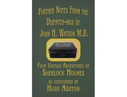 Livro Further Notes from the DispatchBox of John H Watson MD Four Untold Adventures of Sherlock Holmes de Hugh Ashton (Inglês)