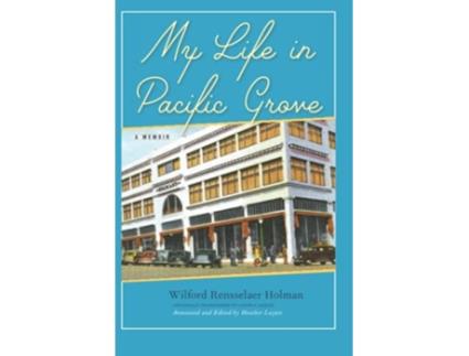Livro My Life in Pacific Grove A Memoir Pacific Grove Books de Wilford Rensselaer Holman (Inglês)