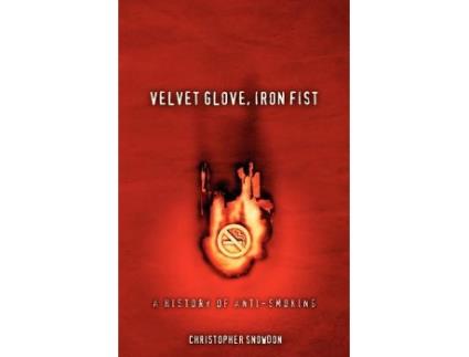 Livro Velvet Glove Iron Fist A History of AntiSmoking de Christopher Snowdon (Inglês)