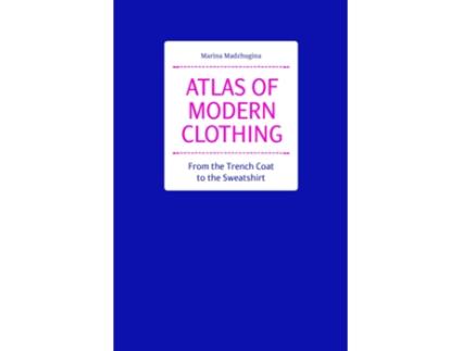 Livro Atlas of Modern Clothing From the Trench Coat to the Sweatshirt de Marina Madzhugina (Inglês - Capa Dura)