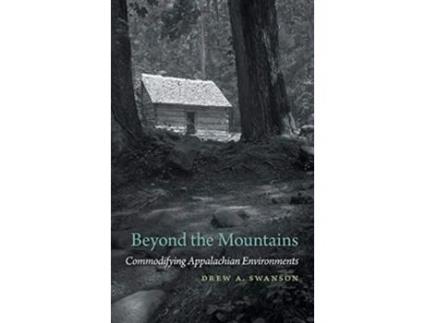 Livro Beyond the Mountains Commodifying Appalachian Environments Environmental History and the American South Ser de Drew A Swanson (Inglês)