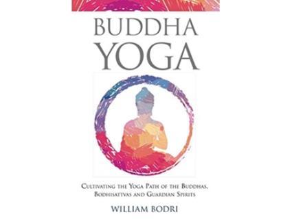 Livro Buddha Yoga: Cultivating the Yoga Path of the Buddhas, Bodhisattvas and Guardian Spirits de William Bodri (Inglês)