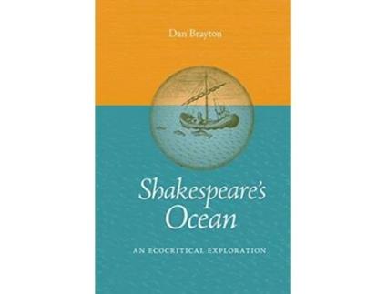 Livro Shakespeares Ocean An Ecocritical Exploration Under the Sign of Nature Explorations in Environmental Humanities de Dan Brayton (Inglês)