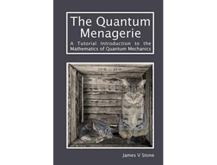 Livro The Quantum Menagerie A Tutorial Introduction to the Mathematics of Quantum Mechanics Tutorial Introductions de James V STONE (Inglês)
