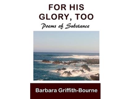 Livro For His Glory Too Poems of Substance de Barbara GriffithBourne (Inglês)