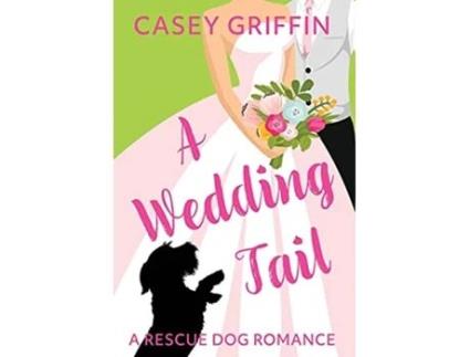 Livro A Wedding Tail A Romantic Comedy with Mystery and Dogs Rescue Dog Romance de Casey Griffin (Inglês)