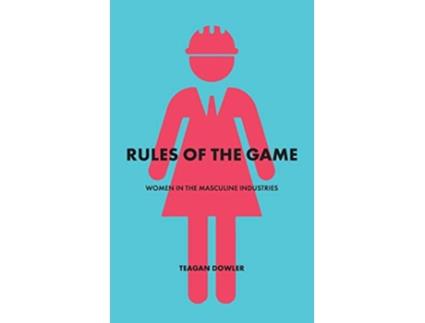 Livro Rules of the Game Women in the Masculine Industries de Teagan Dowler (Inglês)