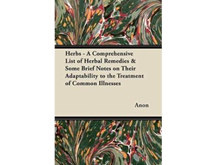 Livro Herbs A Comprehensive List of Herbal Remedies Some Brief Notes on Their Adaptability to the Treatment of Common Illnesses de Anon (Inglês)