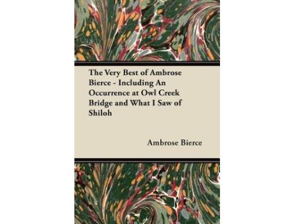 Livro The Very Best of Ambrose Bierce Including an Occurrence at Owl Creek Bridge and What I Saw of Shiloh de Ambrose Bierce (Inglês)