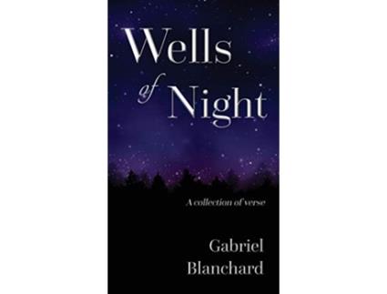 Livro Wells of Night A collection of verse de Gabriel Blanchard (Inglês - Capa Dura)