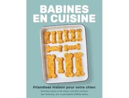 Livro BABINES EN CUISINE FRIANDISES MAISON POUR VOTRE CHIEN de SEAN MCCORMACK HELE (Francês)