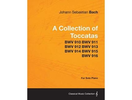 Livro A Collection of Toccatas For Solo Piano BWV 910 BWV 911 BWV 912 BWV 913 BWV 914 BWV 915 BWV 916 de Johann Sebastian Bach (Inglês)