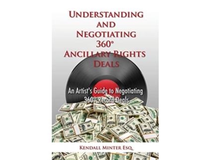 Livro Understanding and Negotiating 360 Ancillary Rights Deals An Artists Guide to Negotiating 360 Record Deals de Kendall A Minter (Inglês)