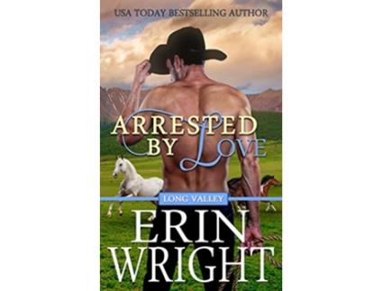 Livro Arrested by Love A StarCrossed Lovers Western Romance Cowboys of Long Valley Romance de Erin Wright (Inglês)