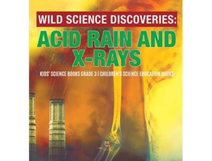 Livro Wild Science Discoveries Acid Rain and XRays Kids Science Books Grade 3 Childrens Science Education Books de Baby Professor (Inglês)