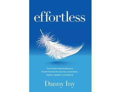 Livro Effortless The CounterIntuitive Business Growth Formula for Coaches Consultants Authors Speakers and Experts de Danny Iny (Inglês)