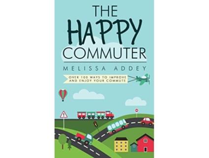 Livro The Happy Commuter Over 100 ways to improve and enjoy your commute de Melissa Addey (Inglês)