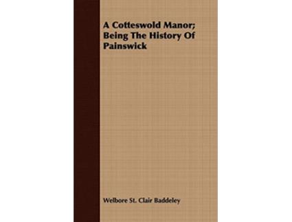 Livro A Cotteswold Manor Being The History Of Painswick de Welbore St Clair Baddeley (Inglês)