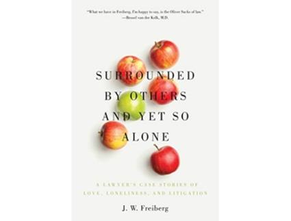 Livro Surrounded by Others and Yet So Alone A Lawyer’s Case Stories of Love Loneliness and Litigation de J W Freiberg (Inglês)