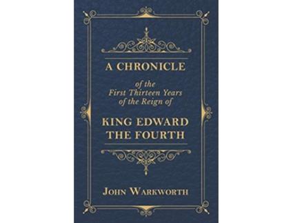 Livro A Chronicle Of The First Thirteen Years Of The Reign Of King Edward The Fourth de John Warkworth (Inglês)