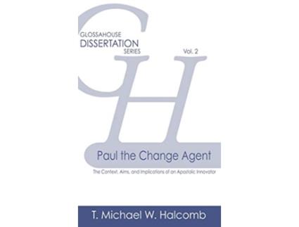 Livro Paul the Change Agent The Context Aims and Implications of an Apostolic Innovator Glossahouse Dissertation de T Michael W Halcomb (Inglês)