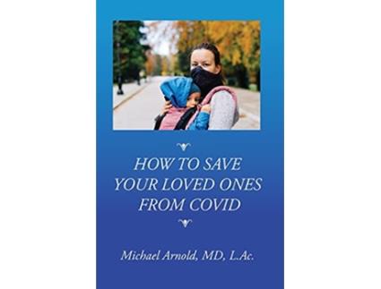 Livro How to Save Your Loved Ones From COVID de Michael Arnold (Inglês)