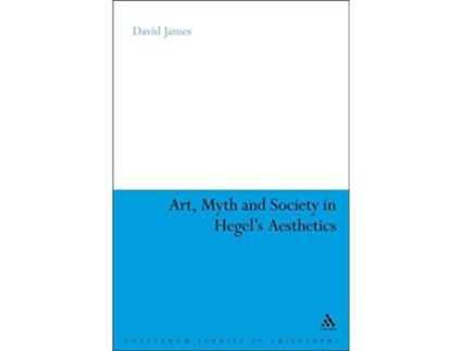 Livro Art Myth and Society in Hegels Aesthetics Continuum Studies in Philosophy 56 de David James (Inglês)