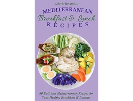 Livro Mediterranean Breakfast Lunch Recipes 50 Delicious Mediterranean Recipes for Your Healthy Breakfasts Lunches de Valerie Reynolds (Inglês)