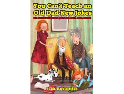 Livro You Cant Teach an Old Dad New Jokes Mr Harolds Illustrated Jokes and More More More de Brent K Newcomb Harold Newcomb (Inglês)