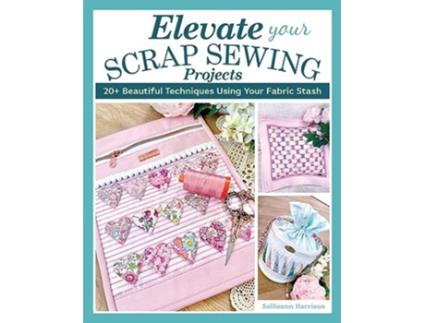 Livro Elevate Your Scrap Sewing Projects de Sallieann Harrison (Inglês)