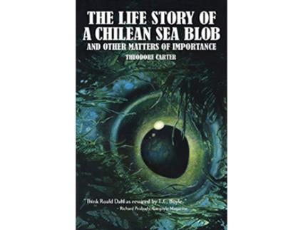 Livro The Life Story of a Chilean Blob and Other Matters of Importance de Theodore Carter (Inglês)