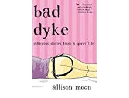 Livro Bad Dyke Salacious Stories from a Queer Life de Allison Moon (Inglês)