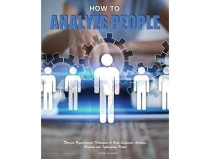 Livro How to Analyze People Through Psychological Techniques Body Language AnalysisReading and Influencing People 1 de John Aucoin (Inglês)