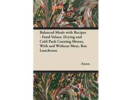 Livro Balanced Meals with Recipes Food Values Drying and Cold Pack Canning Menus With and Without Meat Box Luncheons de Anon (Inglês)