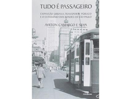 Livro Tudo e Passageiro Expansao Urbana Transporte Pœblico e o Exterminio dos Bondes em Sao Paulo de Ayrton Camargo e Silva (Português do Brasil)
