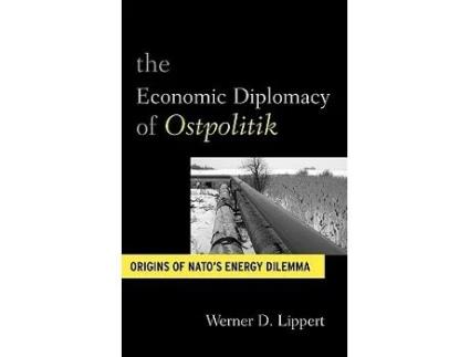 Livro The Economic Diplomacy of Ostpolitik Origins of NATOs Energy Dilemma de Werner D Lippert (Inglês)