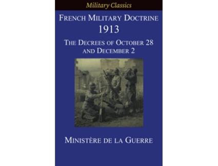 Livro French Military Doctrine 1913 The Decrees of October 28 and December 2 Military Classics de Ministère de la Guerre (Inglês)