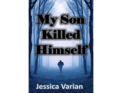 Livro My Son Killed Himself From Tragedy to Hope de Jessica Varian (Inglês - Capa Dura)