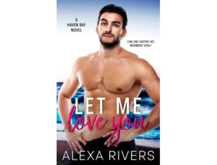 Livro Let Me Love You A Small Town Romance Haven Bay de Alexa Rivers (Inglês)