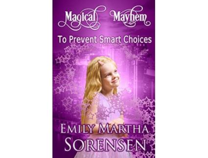 Livro To Prevent Smart Choices 4 Magical Mayhem de Emily Martha Sorensen (Inglês)