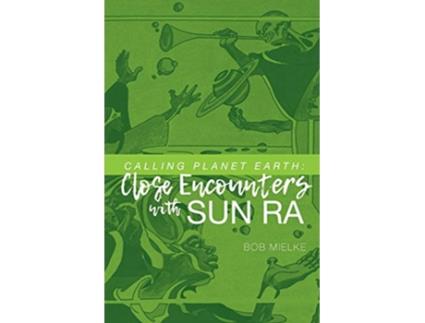 Livro Calling Planet Earth Close Encounters with Sun Ra de Bob Mielke (Inglês)