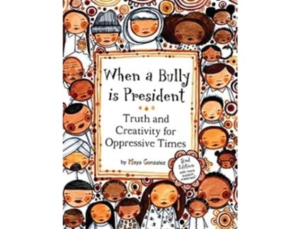 Livro When a Bully is President Truth and Creativity for Oppressive Times de Maya Christina Gonzalez (Inglês)
