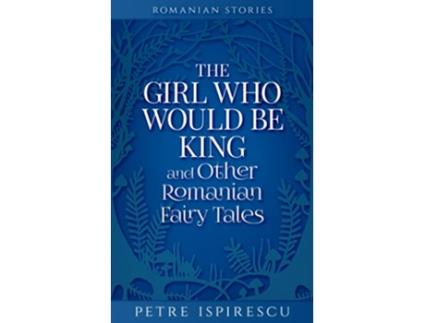 Livro The Girl Who Would Be King and Other Romanian Fairy Tales Romanian Stories de Petre Ispirescu (Inglês)