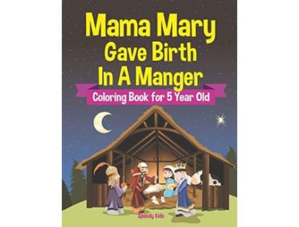 Livro Mama Mary Gave Birth In A Manger Coloring Book for 5 Year Old de Speedy Kids (Inglês)