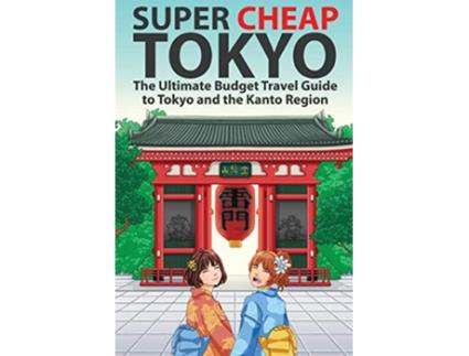 Livro Super Cheap Tokyo The Ultimate Budget Travel Guide to Tokyo and the Kanto Region 3 Super Cheap Japan de Matthew Baxter (Inglês)