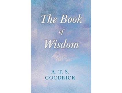 Livro The Book of Wisdom With the Essay The Use of the Spiritual or SuperConscious Mind By Henry Thomas Hamblin de A T S Goodrick (Inglês)