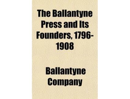 Livro Ballantyne Press and Its Founders, 17961908 de Company e Ballantyne (Inglês)