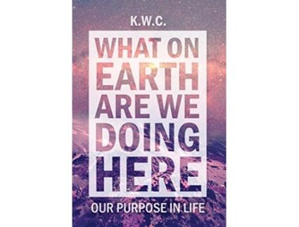 Livro What On Earth Are We Doing Here Our Purpose In Life de KWC (Inglês)