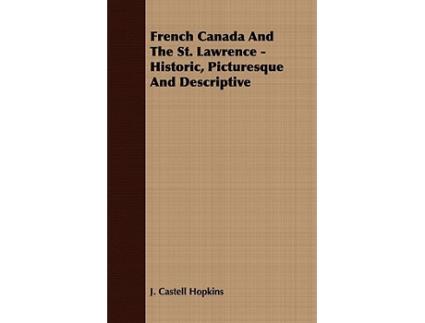 Livro French Canada And The St Lawrence Historic Picturesque And Descriptive de J Castell Hopkins (Inglês)