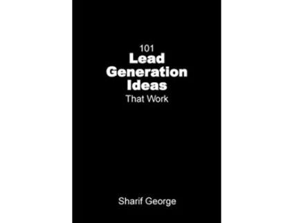 Livro 101 Lead Generation Ideas that Work UltraLow Cost Sales and Marketing Strategies for Small Businesses de Sharif George (Inglês)